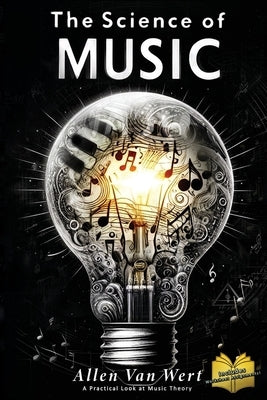 The Science of Music: A Practical Look at Music Theory by Van Wert, Allen