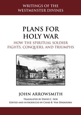 Plans for Holy War: How the Spiritual Soldier Fights, Conquers, and Triumphs by Arrowsmith, John