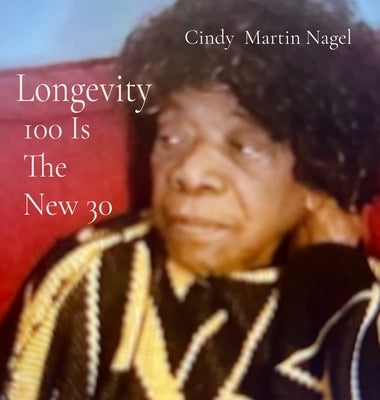 Longevity 100 is the New 30 by Martin Nagel, Cindy