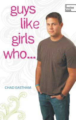 Guys Like Girls Who . . . by Eastham, Chad