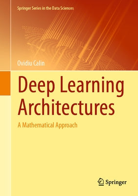 Deep Learning Architectures: A Mathematical Approach by Calin, Ovidiu