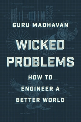 Wicked Problems: How to Engineer a Better World by Madhavan, Guru