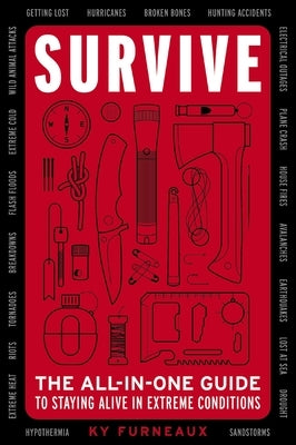 Survive: The All-In-One Guide to Staying Alive in Extreme Conditions by Furneaux, Ky