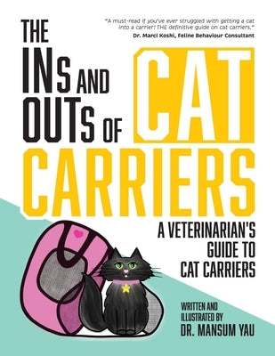 The Ins and Outs of Cat Carriers: A Veterinarian's Guide to Cat Carriers by Yau, Mansum