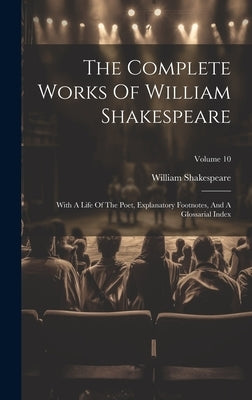The Complete Works Of William Shakespeare: With A Life Of The Poet, Explanatory Footnotes, And A Glossarial Index; Volume 10 by Shakespeare, William