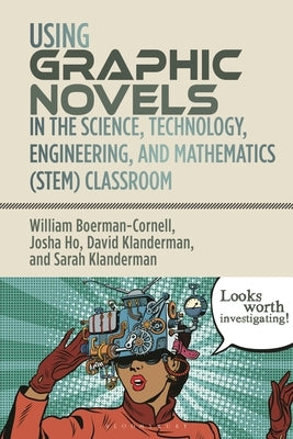 Using Graphic Novels in the Science, Technology, Engineering, and Mathematics (Stem) Classroom by Boerman-Cornell, William