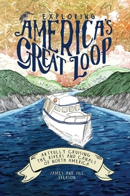 Exploring America's Great Loop: Artfully Cruising the Rivers and Canals of North America by Iverson, James