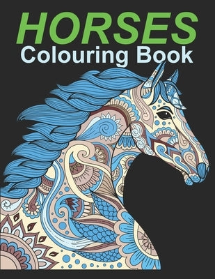 HORSES Colouring Book: An Adult Colouring Book for Horses to Color in a Variety of Styles and Patterns. by Ahmed, Hussain