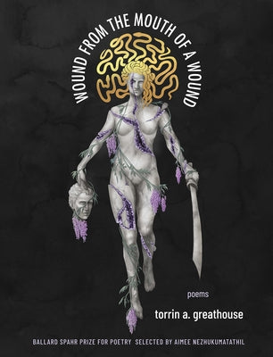 Wound from the Mouth of a Wound by Greathouse, Torrin A.