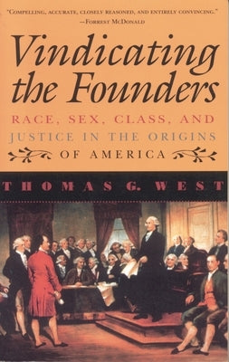 Vindicating the Founders: Race, Sex, Class, and Justice in the Origins of America by West, Thomas G.