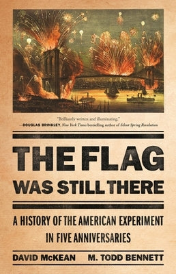 The Flag Was Still There: A History of the American Experiment in Five Anniversaries by McKean, David