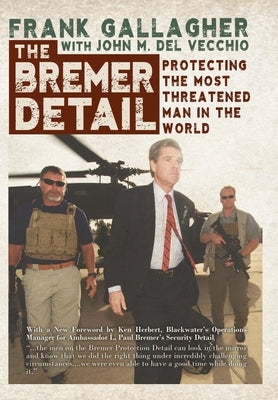 The Bremer Detail: Protecting the Most Threatened Man in the World by Gallagher, Frank