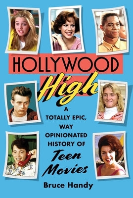 Hollywood High: A Totally Epic, Way Opinionated History of Teen Movies by Handy, Bruce