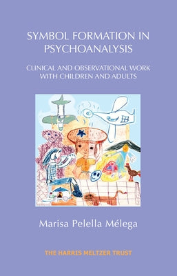 Symbol Formation in Psychoanalysis: Clinical and Observational Work with Children and Adults by Melega, Marisa Pelella