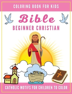 Bible Coloring Book for Kids: Beginner Christian - Catholic Motifs for Children to Color: Bible Study for Religious Preschool Boy and Girl by Reynolds, Lukas