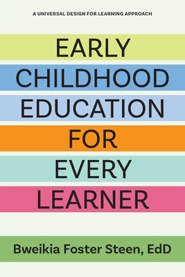 Early Childhood Education for Every Learner: A Universal Design for Learning Approach by Foster Steen, Bweikia