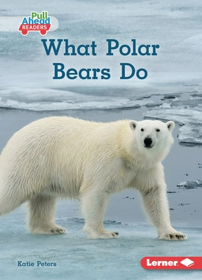 What Polar Bears Do by Peters, Katie