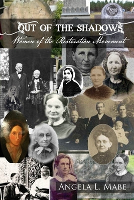 Out of the Shadows: Women of the Restoration Movement by Mabe, Angela