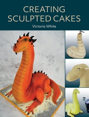 Creating Sculpted Cakes by White, Victoria