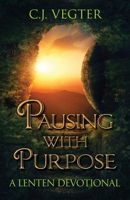 Pausing with Purpose: A Lenten Devotional by Vegter, C. J.