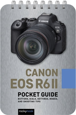 Canon EOS R6 II: Pocket Guide: Buttons, Dials, Settings, Modes, and Shooting Tips by Nook, Rocky