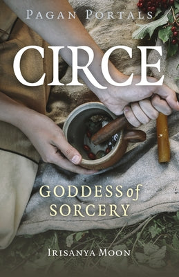 Pagan Portals - Circe: Goddess of Sorcery by Moon, Irisanya