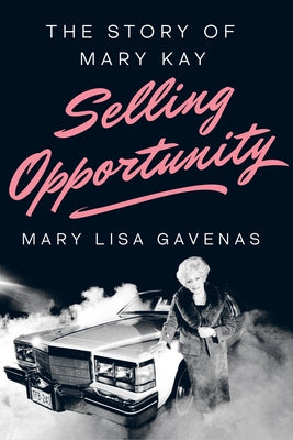 Selling Opportunity: The Story of Mary Kay by Gavenas, Mary Lisa