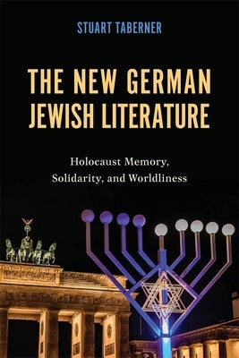 The New German Jewish Literature: Holocaust Memory, Solidarity, and Worldliness by Taberner, Stuart