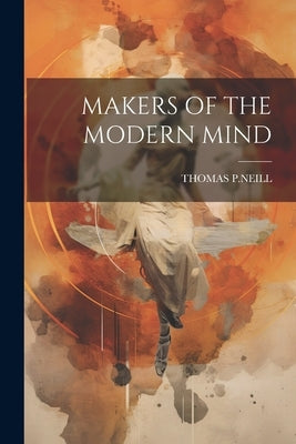 Makers of the Modern Mind by P. Neill, Thomas