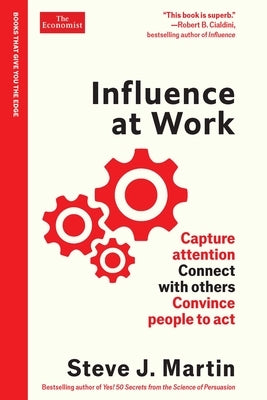 Influence at Work: Capture Attention, Connect with Others, Convince People to ACT by Martin, Steve J.