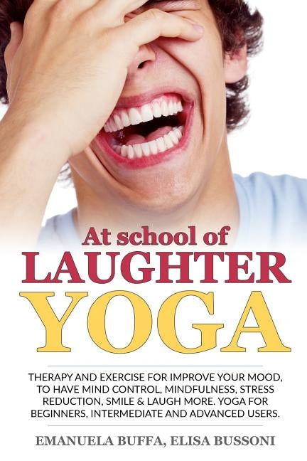 At school of Laughter Yoga: Therapy and exercise for improve your mood, to have mind control, mindfulness, stress reduction, smile and laugh more. by Bussoni, Elisa