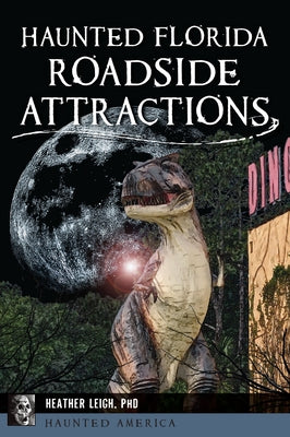 Haunted Florida Roadside Attractions by Leigh, Heather