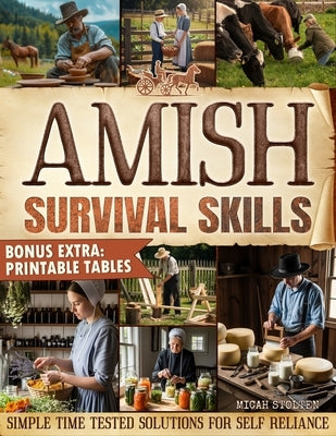 Amish Survival Skills: Discover Time Honored Amish Ways to Live Off the Grid: Enjoy Freedom, Peace of Mind, and a Sustainable Simple Life by Stolten, Micah
