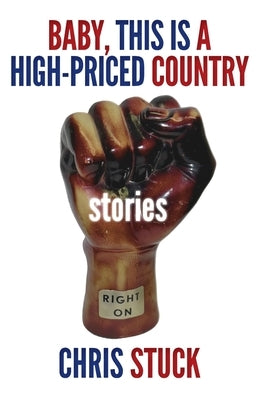Baby, This is a High-Priced Country: Stories by Stuck, Chris