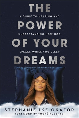 The Power of Your Dreams: A Guide to Hearing and Understanding How God Speaks While You Sleep by Ike Okafor, Stephanie