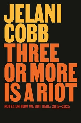 Three or More Is a Riot: Notes on How We Got Here: 2012-2025 by Cobb, Jelani
