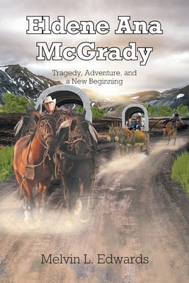 Eldene Ana McGrady: Tragedy, Adventure, and a New Beginning by Edwards, Melvin L.