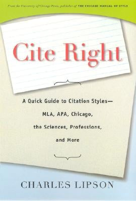 Cite Right: A Quick Guide to Citation Styles--MLA, APA, Chicago, the Sciences, Professions, and More by Lipson, Charles