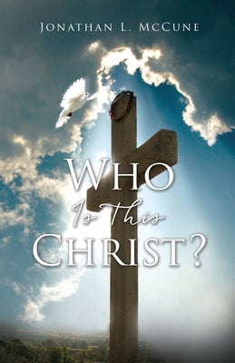 Who Is This Christ? by McCune, Jonathan L.