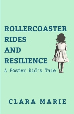 Rollercoaster Rides and Resilience: A Foster Kid's Tale by Marie, Clara