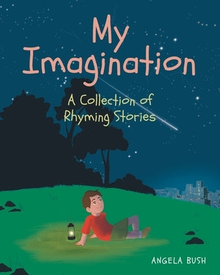 My Imagination: A Collection of Rhyming Stories by Bush, Angela