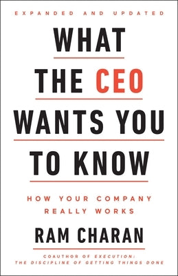 What the CEO Wants You to Know, Expanded and Updated: How Your Company Really Works by Charan, Ram