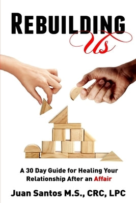 Rebuilding Us: A 30 Day Guide for Healing Your Relationship After an Affair by Santos, Juan