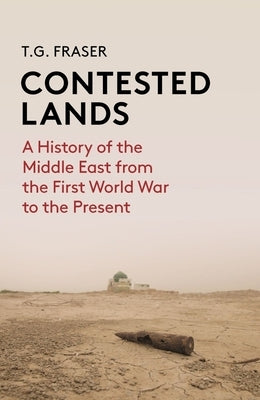 Contested Lands: A History of the Middle East from the First World War to the Present by Fraser, T. G.