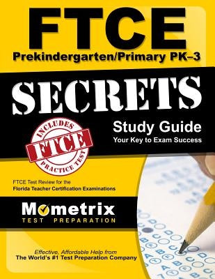 FTCE Prekindergarten/Primary Pk-3 Secrets Study Guide: FTCE Test Review for the Florida Teacher Certification Examinations by Mometrix Florida Teacher Certification T