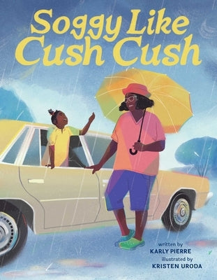 Soggy Like Cush Cush (a Picture Book Celebration of Creole Culture for Kids) by Pierre, Karly