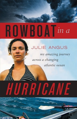 Rowboat in a Hurricane: My Amazing Journey Across a Changing Atlantic Ocean by Angus, Julie