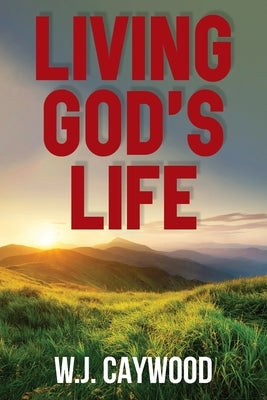 Living God's Life by Caywood, W. J.