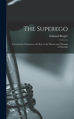 The Superego; Unconscious Conscience, the Key to the Theory and Therapy of Neurosis by Bergler, Edmund 1899-1962