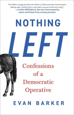 Nothing Left: Confessions of a Democratic Operative by Barker, Evan